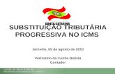 SUBSTITUIÇÃO TRIBUTÁRIA PROGRESSIVA NO ICMS  Joinville, 05 de agosto de 2010
