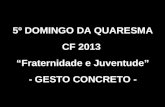 5º DOMINGO DA QUARESMA CF 2013  “Fraternidade e Juventude” - GESTO CONCRETO -