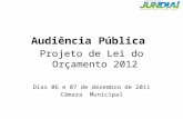 Audiência Pública Projeto  de Lei do  Orçamento  2012 Dias 06 e 07 de  dezembro  de 2011