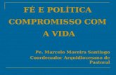 FÉ E POLÍTICA  COMPROMISSO COM  A VIDA Pe . Marcelo Moreira Santiago