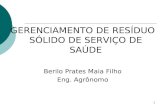 GERENCIAMENTO DE RESÍDUO SÓLIDO DE SERVIÇO DE SAÚDE Berilo Prates Maia Filho Eng. Agrônomo