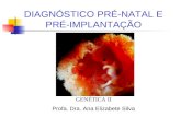 DIAGNÓSTICO PRÉ-NATAL E PRÉ-IMPLANTAÇÃO GENÉTICA II Profa. Dra. Ana Elizabete Silva