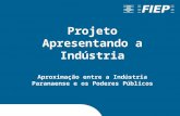 Projeto Apresentando a Indústria Aproximação entre a Indústria Paranaense e os Poderes Públicos
