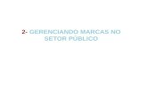 2-  GERENCIANDO MARCAS NO SETOR PÚBLICO