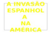 A INVASÃO ESPANHOLA  NA AMÉRICA