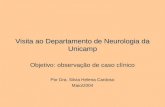 Visita ao Departamento de Neurologia da Unicamp Objetivo: observação de caso clínico Por Dra. Silvia Helena Cardoso Maio/2004.