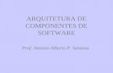 ARQUITETURA DE COMPONENTES DE SOFTWARE Prof. Antonio Alberto P. Santana.