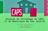 Atuação da Psicóloga no CAPS II do Município de São José/SC Cristina Folster Pereira CRP: 12/10465 cristinafolster@gmail.com.