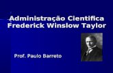 Administração Cientifica Frederick Winslow Taylor Prof. Paulo Barreto.