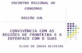 ENCONTRO REGIONAL DO CONGEMAS REGIÃO SUL CONVIVÊNCIA COM AS REGIÕES DE FRONTEIRA E A INTERFACE COM O SUAS ELIAS DE SOUSA OLIVEIRA.