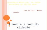 OUVIDORIA MUNICIPAL DE SAÚDE RELATÓRIO DE GESTÃO 2010 A vez e a voz do cidadão Juiz de Fora – Minas Gerais.