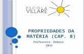 P ROPRIEDADES DA MATÉRIA ( CAP. 8) Professora: Debora 2015.