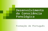 Desenvolvimento da Consciência Fonológica Formação de Português