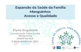 Expansão da Saúde da Família Manguinhos Acesso e Qualidade Elyne Engstrom Coordenação Teias Escola Manguinhos ENSP/FIOCRUZ 8 de dezembro de 2011.