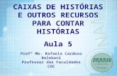 Profª Me. Rafaela Cardoso Beleboni Professor das Faculdades COC CAIXAS DE HISTÓRIAS E OUTROS RECURSOS PARA CONTAR HISTÓRIAS Aula 5.
