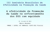 III Seminário Brasileiro de Efetividade na Promoção da Saúde A efetividade da Promoção da Saúde no enfrentamento dos DSS com equidade 23 de maio de 2011.