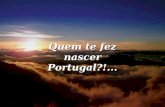 Quem te fez nascer Portugal?!... Quem te fez nascer Portugal País ímpar, sem haver igual País de um âmago profundo, Apanágio de ser integral Completo,