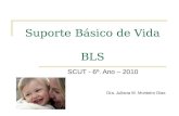 Suporte Básico de Vida BLS SCUT - 6º. Ano – 2010 Dra. Juliana M. Monteiro Dias.