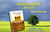 MISSIONÁRIOS DA LUZ Ditado pelo espírito André Luiz ChicoXavier.