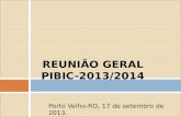REUNIÃO GERAL PIBIC-2013/2014 Porto Velho-RO, 17 de setembro de 2013.