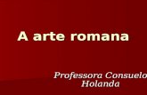 Professora Consuelo Holanda A arte romana. ARTE ROMANA A arte romana desenvolveu-se durante os quase seis séculos que vão da terceira Guerra Púnica (146.