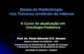 Bases da Radioterapia nos Tumores cerebrais da infância II Curso de atualização em Oncologia Pediátrica Prof. Dr. Paulo Eduardo R.S. Novaes Mestre e Doutor.