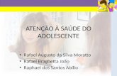 ATENÇÃO À SAÚDE DO ADOLESCENTE Rafael Augusto da Silva Moratto Rafael Braghetta João Raphael dos Santos Abílio.