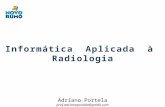 Informática Aplicada à Radiologia Adriano Portela prof.adrianoportela@gmail.com.