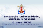 Interação Universidade, Empresa e Governo O caso PUCRS Pontifícia Universidade Católica do Rio Grande do Sul.
