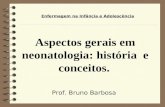 Aspectos gerais em neonatologia: história e conceitos. Prof. Bruno Barbosa Enfermagem na Infância e Adolescência.