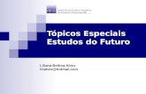 Tópicos Especiais Estudos do Futuro Liliana Bettina Alvez lilialvez@hotmail.com.