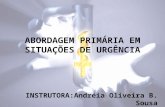 ABORDAGEM PRIMÁRIA EM SITUAÇÕES DE URGÊNCIA INSTRUTORA:Andréia Oliveira B. Sousa.