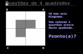 1 Questões de 4 quadrados B A D C Vê bem este Diagrama. Vou colocar 4 questões acerca deste quadrado. Pronto(a)?