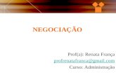 NEGOCIAÇÃO Prof(a): Renata França profrenatafranca@gmail.com Curso: Administração.