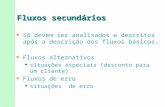 Fluxos secundários n Só devem ser analisados e descritos após a descrição dos fluxos básicos. n Fluxos alternativos u situações especiais (desconto para.