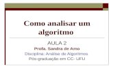 Como analisar um algoritmo AULA 2 Profa. Sandra de Amo Disciplina: Análise de Algoritmos Pós-graduação em CC- UFU.
