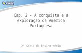 Cap. 2 - A conquista e a exploração da América Portuguesa 2ª Série do Ensino Médio.