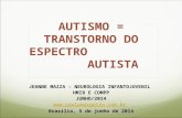 AUTISMO = TRANSTORNO DO ESPECTRO AUTISTA JEANNE MAZZA – NEUROLOGIA INFANTOJUVENIL HMIB E COMPP JUNHO/2014  Brasília, 5 de junho.