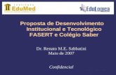 Proposta de Desenvolvimento Institucional e Tecnológico FASERT e Colégio Saber Dr. Renato M.E. Sabbatini Maio de 2007 Confidencial.