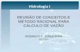 REVISÃO DE CONCEITOS E MÉTODO RACIONAL PARA CÁLCULO DE VAZÃO RODRIGO F. JUNQUEIRA FEITEP Hidrologia I.