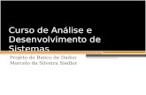 Curso de Análise e Desenvolvimento de Sistemas Projeto de Banco de Dados Marcelo da Silveira Siedler.