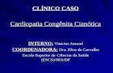 CLÍNICO CASO Cardiopatia Congênita Cianótica INTERNO: Vinicius Amaral COORDENADORA: Dra. Elisa de Carvalho Escola Superior de Ciências da Saúde (ESCS)/SES/DF.