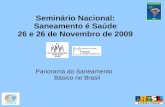 Seminário Nacional: Saneamento é Saúde 26 e 26 de Novembro de 2009 Panorama do Saneamento Básico no Brasil.