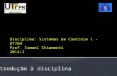 Disciplina: Sistemas de Controle 1 - ET76H Prof. Ismael Chiamenti 2014/2 Introdução à disciplina.