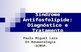 Síndrome Antifosfolípide: Diagnóstico e Tratamento Paula Miguel Lara E4 Reumatologia -SCMSP-
