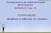 Fundamentos de Administração de Estoques (ARNOLD, Cap. 9) Continuação: Análise e cálculo de custos.