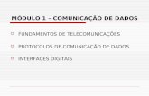 FUNDAMENTOS DE TELECOMUNICAÇÕES  PROTOCOLOS DE COMUNICAÇÃO DE DADOS  INTERFACES DIGITAIS MÓDULO 1 – COMUNICAÇÃO DE DADOS.