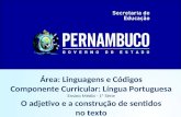 Área: Linguagens e Códigos Componente Curricular: Língua Portuguesa Ensino Médio - 1ª Série O adjetivo e a construção de sentidos no texto.