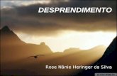 DESPRENDIMENTO Rose Nânie Heringer da Silva Quando pensamos em desprendimento, pensamos em atitudes de abnegação, desapego total, dedicação extrema e.