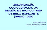 ORGANIZAÇÃO SOCIOESPACIAL DA REGIÃO METROPOLITANA DE BELO HORIZONTE (RMBH) - 2000 Jupira Mendonça André Junqueira Caetano.